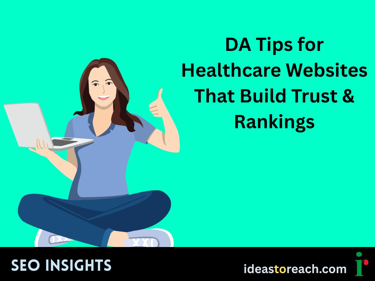 Illustration of a smiling woman sitting cross-legged with a laptop and giving a thumbs up, with the text “DA Tips for Healthcare Websites That Build Trust & Rankings” – SEO Insights by IdeasToReach.